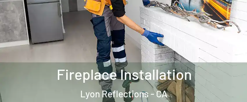 Fireplace Installation Lyon Reflections - CA