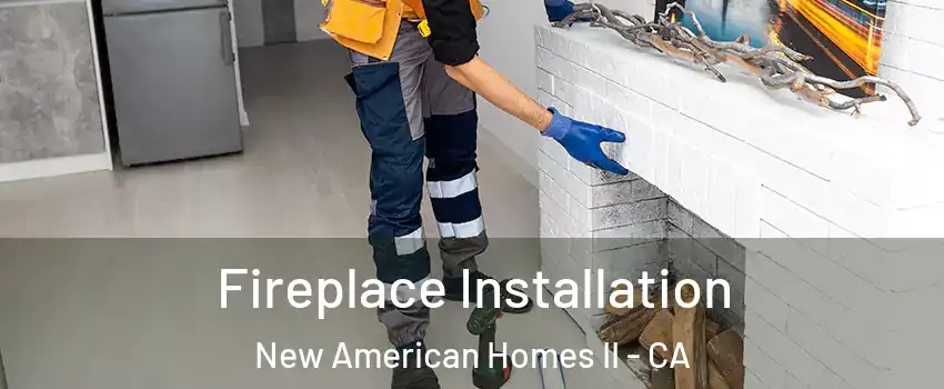 Fireplace Installation New American Homes II - CA