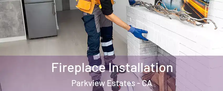 Fireplace Installation Parkview Estates - CA