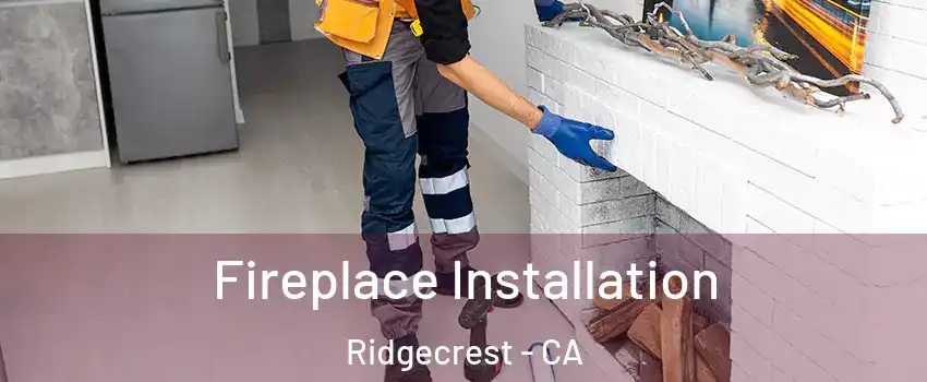 Fireplace Installation Ridgecrest - CA