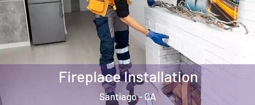Fireplace Installation Santiago - CA