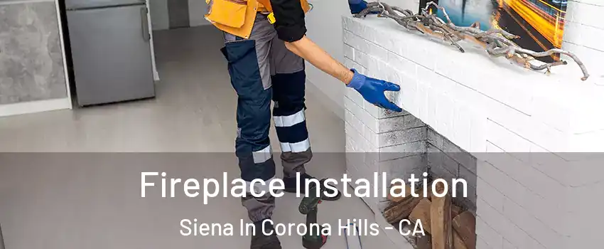 Fireplace Installation Siena In Corona Hills - CA