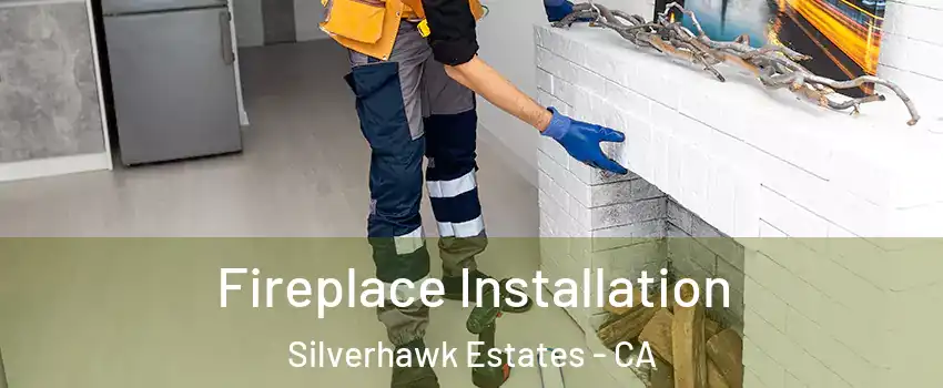 Fireplace Installation Silverhawk Estates - CA