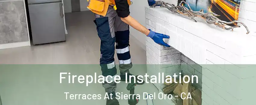 Fireplace Installation Terraces At Sierra Del Oro - CA