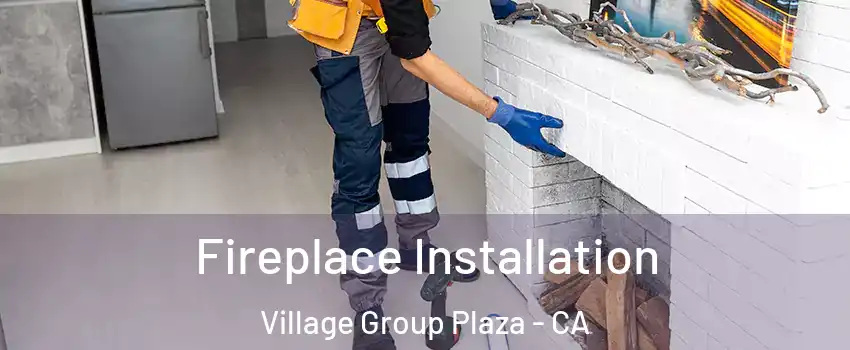 Fireplace Installation Village Group Plaza - CA