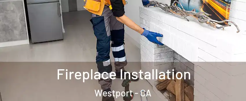 Fireplace Installation Westport - CA
