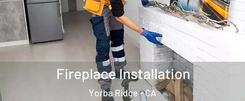 Fireplace Installation Yorba Ridge - CA