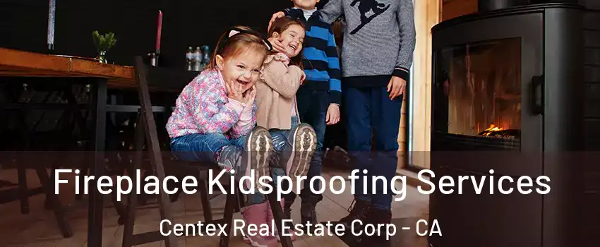 Fireplace Kidsproofing Services Centex Real Estate Corp - CA