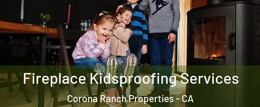 Fireplace Kidsproofing Services Corona Ranch Properties - CA