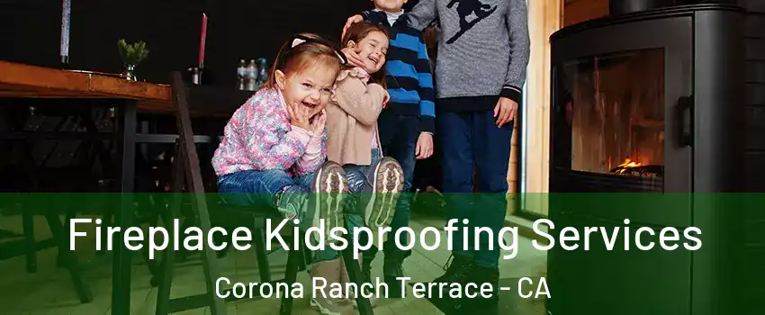 Fireplace Kidsproofing Services Corona Ranch Terrace - CA