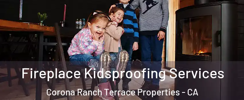 Fireplace Kidsproofing Services Corona Ranch Terrace Properties - CA
