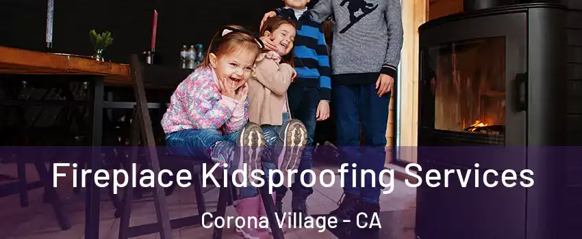 Fireplace Kidsproofing Services Corona Village - CA