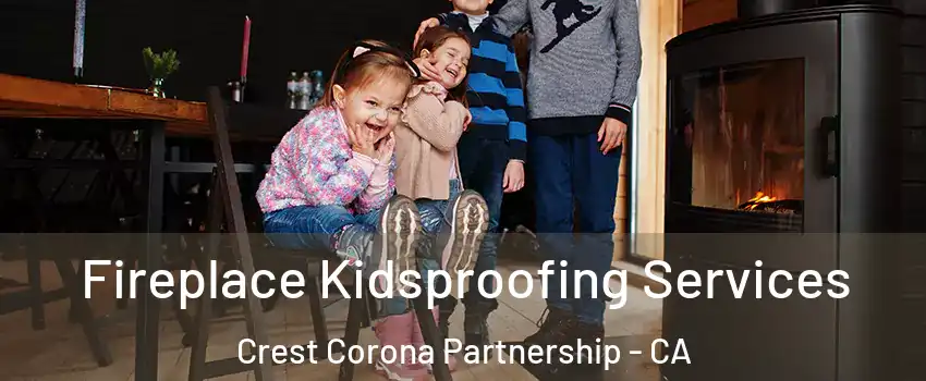 Fireplace Kidsproofing Services Crest Corona Partnership - CA