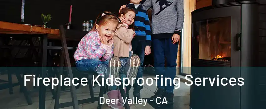 Fireplace Kidsproofing Services Deer Valley - CA