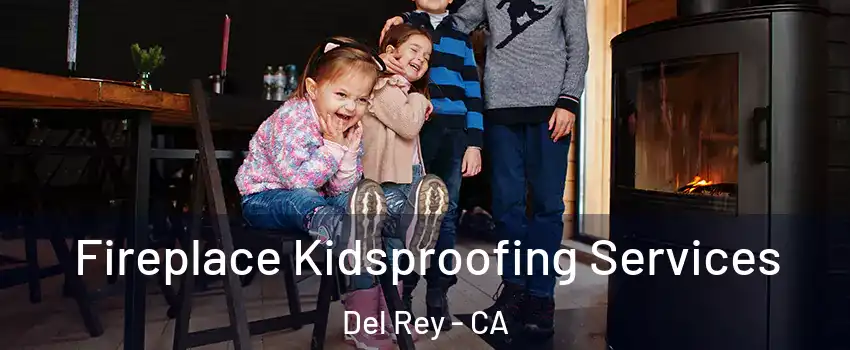 Fireplace Kidsproofing Services Del Rey - CA