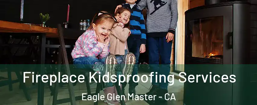 Fireplace Kidsproofing Services Eagle Glen Master - CA