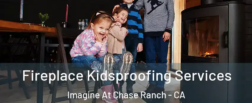 Fireplace Kidsproofing Services Imagine At Chase Ranch - CA