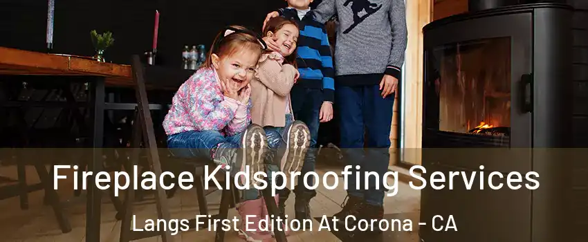 Fireplace Kidsproofing Services Langs First Edition At Corona - CA