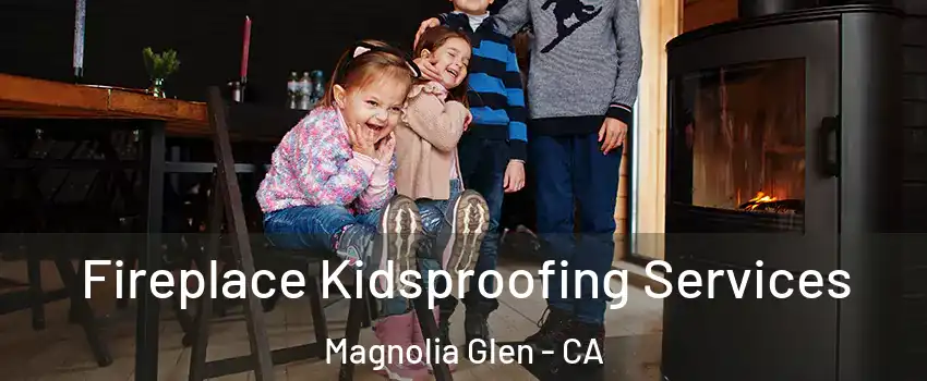 Fireplace Kidsproofing Services Magnolia Glen - CA