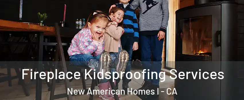 Fireplace Kidsproofing Services New American Homes I - CA