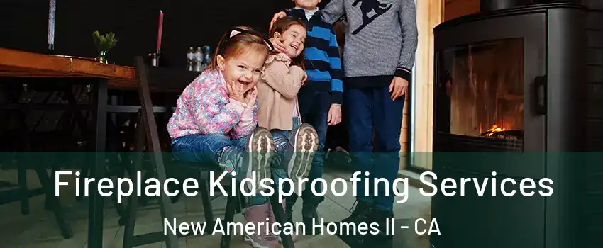 Fireplace Kidsproofing Services New American Homes II - CA