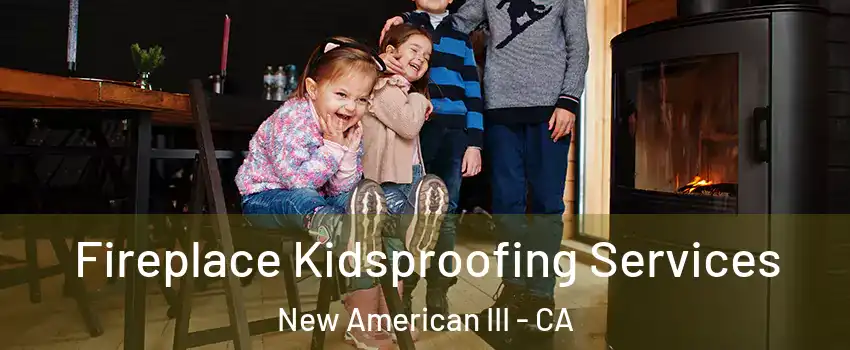 Fireplace Kidsproofing Services New American III - CA