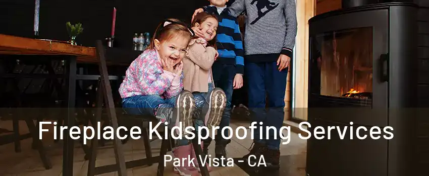 Fireplace Kidsproofing Services Park Vista - CA