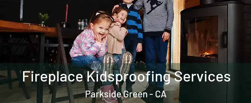 Fireplace Kidsproofing Services Parkside Green - CA