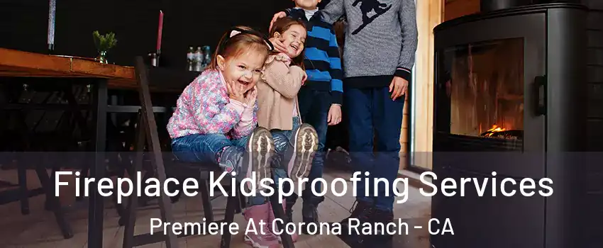 Fireplace Kidsproofing Services Premiere At Corona Ranch - CA