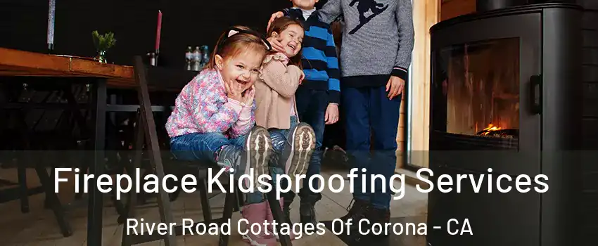 Fireplace Kidsproofing Services River Road Cottages Of Corona - CA