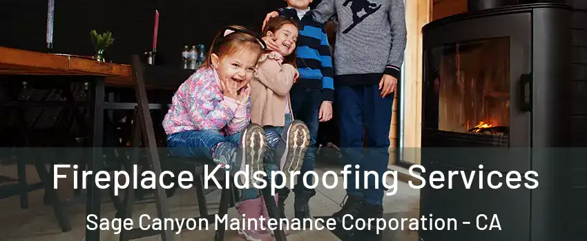Fireplace Kidsproofing Services Sage Canyon Maintenance Corporation - CA