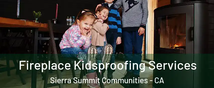 Fireplace Kidsproofing Services Sierra Summit Communities - CA