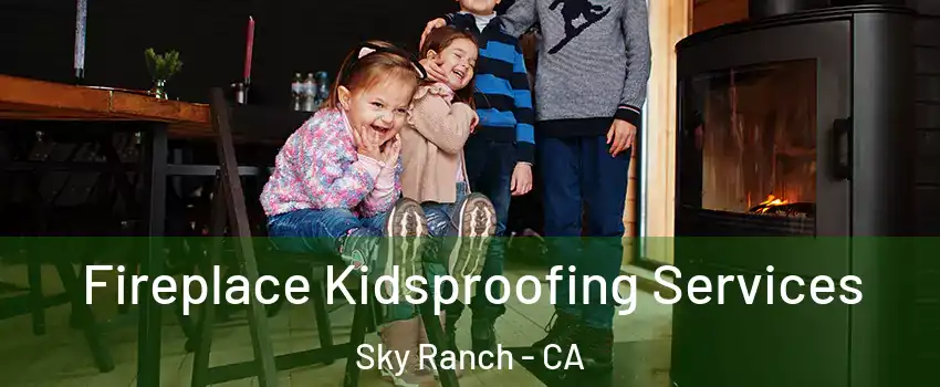 Fireplace Kidsproofing Services Sky Ranch - CA