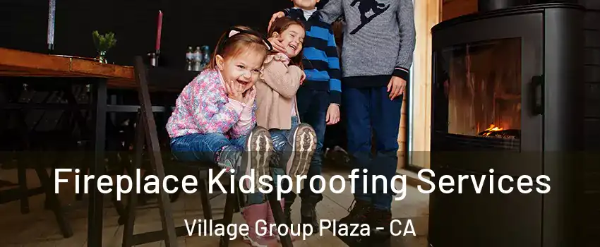 Fireplace Kidsproofing Services Village Group Plaza - CA