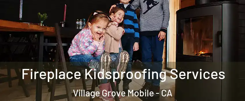 Fireplace Kidsproofing Services Village Grove Mobile - CA