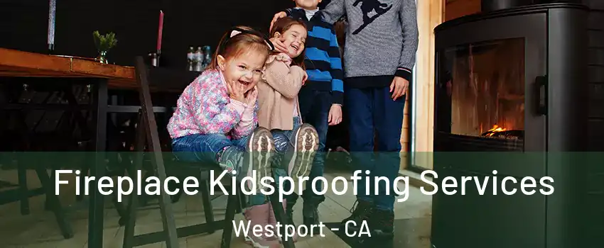 Fireplace Kidsproofing Services Westport - CA