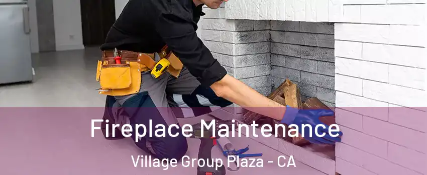 Fireplace Maintenance Village Group Plaza - CA