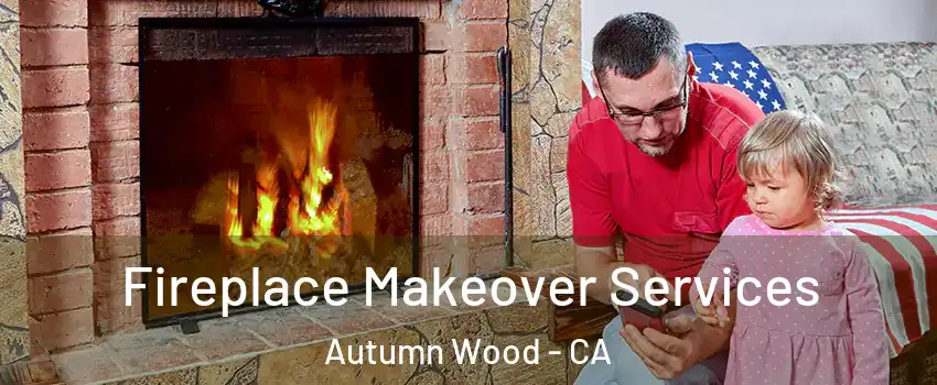 Fireplace Makeover Services Autumn Wood - CA