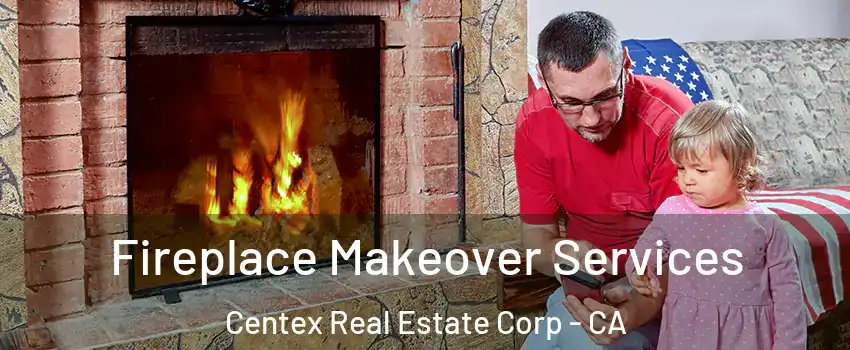 Fireplace Makeover Services Centex Real Estate Corp - CA