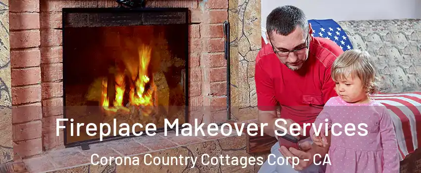 Fireplace Makeover Services Corona Country Cottages Corp - CA