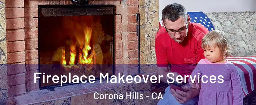 Fireplace Makeover Services Corona Hills - CA