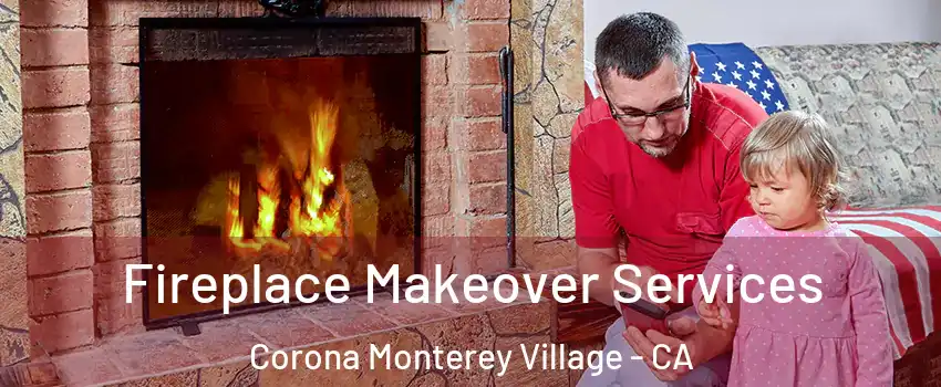 Fireplace Makeover Services Corona Monterey Village - CA