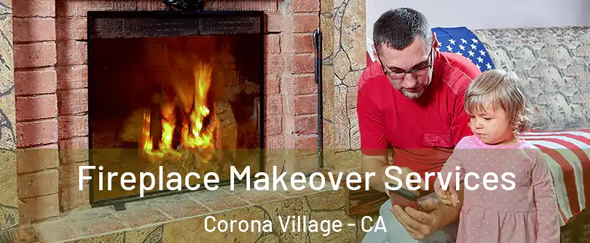 Fireplace Makeover Services Corona Village - CA