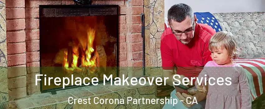Fireplace Makeover Services Crest Corona Partnership - CA
