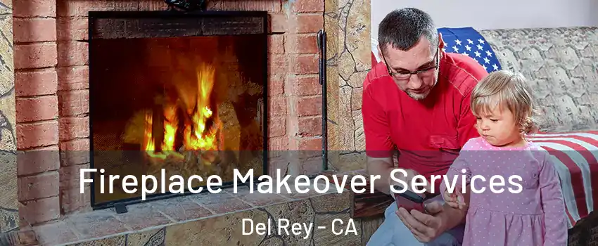 Fireplace Makeover Services Del Rey - CA