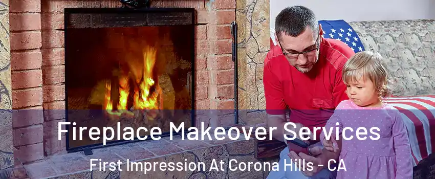 Fireplace Makeover Services First Impression At Corona Hills - CA