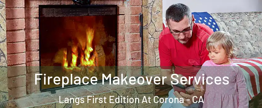 Fireplace Makeover Services Langs First Edition At Corona - CA