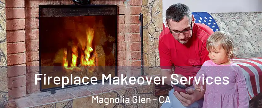 Fireplace Makeover Services Magnolia Glen - CA