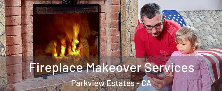 Fireplace Makeover Services Parkview Estates - CA