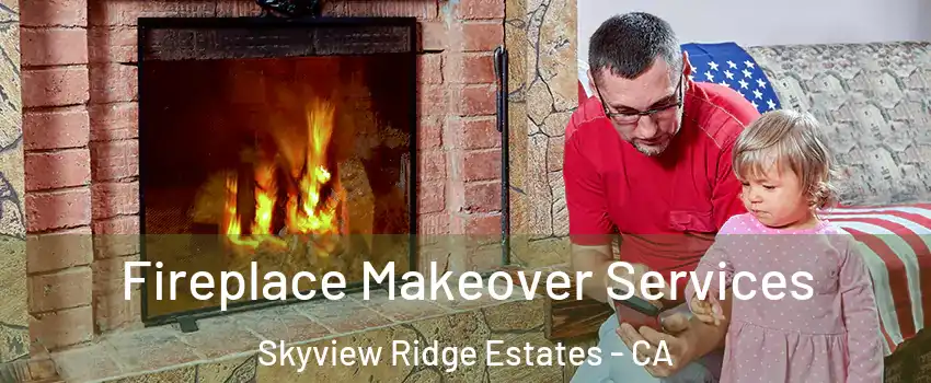 Fireplace Makeover Services Skyview Ridge Estates - CA